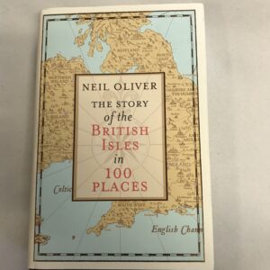 The Story of the British Isles in 100 Places Neil Oliver