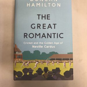 The Great Romantic Cricket and the Golden Age of Neville Cardus Duncan Hamilton