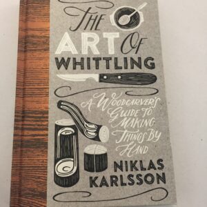 The Art of Whittling: A Woodcarver's Guide to Making Things by Hand by Niklas Karlsson