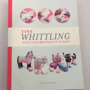 Tiny Whittling: More Than 20 Projects to Make by Steve Tomashek
