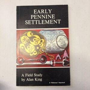 Early Pennine Settlement: A Field Study by Alan King