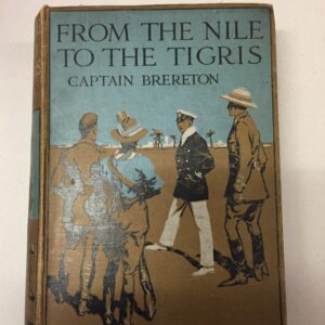 From the Nile to the Tigris: A Story of Campaigning from Western Egypt to Mesopotamia Captain F.S. Brereton