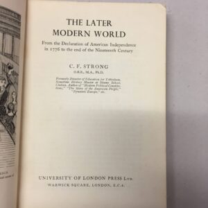 The Later Modern World: From the Declaration of American Independence in 1776 to the end of the Nineteenth Century C.F. Strong University of London Press