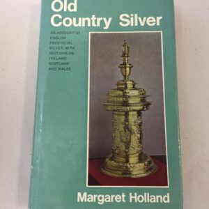 Old Country Silver: An Account of English Provincial Silver, with Sections on Ireland, Scotland and Wales by Margaret Holland