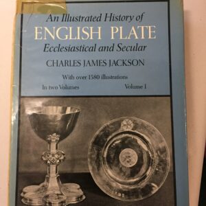 Volume I of An Illustrated History of English Plate, Ecclesiastical and Secular by Charles James Jackson