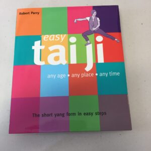 Easy Tai Ji: Any Age, Any Place, Any Time Robert Parry