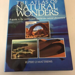 The Atlas of Natural Wonders: A Guide to the World's Most Spectacular Natural Phenomena by Rupert O. Matthews