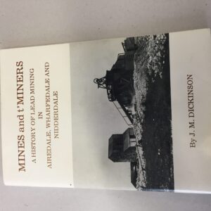 Mines and t'Miners: A History of Lead Mining in Airedale, Wharfedale and Nidderdale by J. M. Dickinson