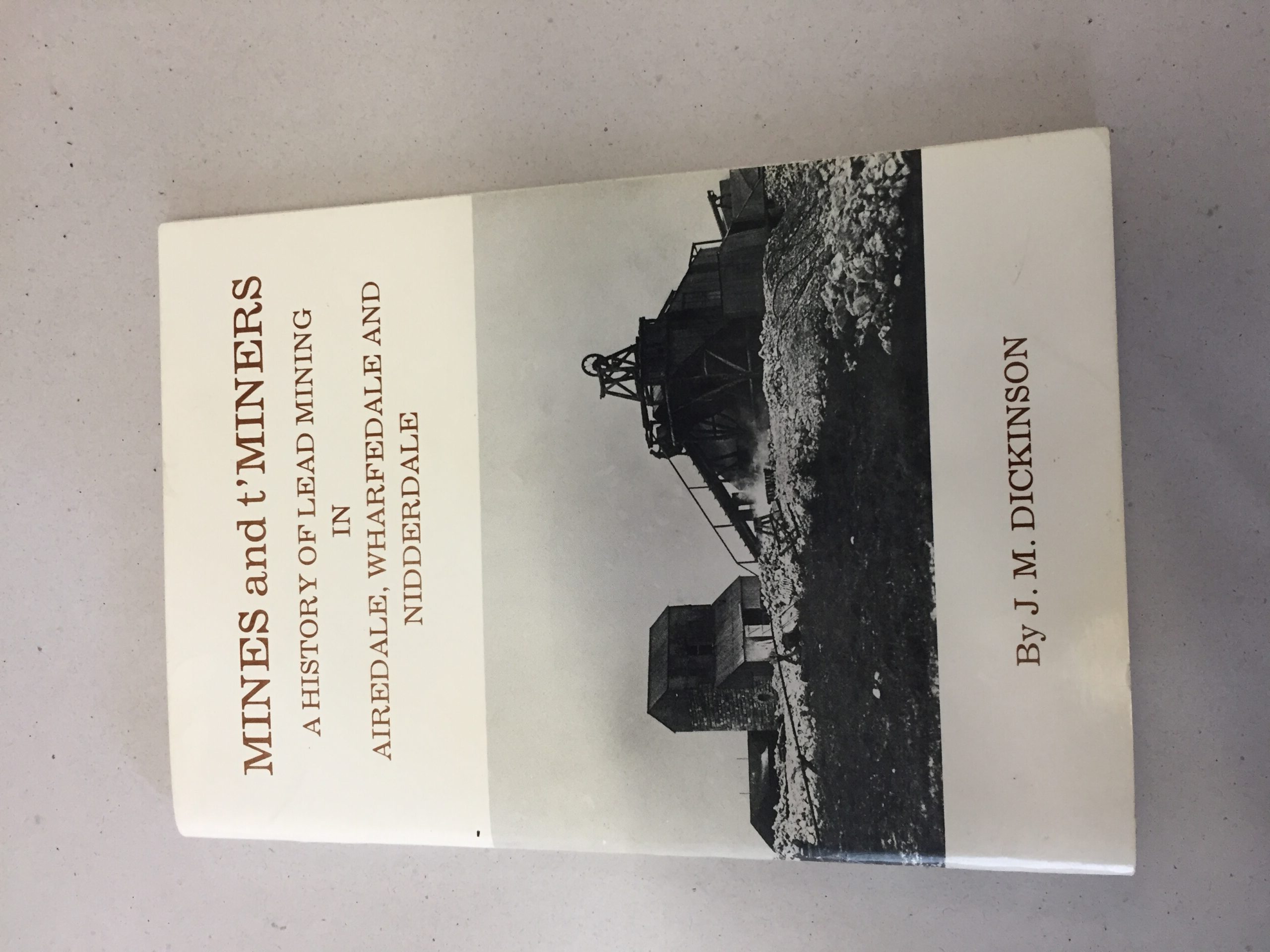 Mines and t'Miners: A History of Lead Mining in Airedale, Wharfedale and Nidderdale by J. M. Dickinson