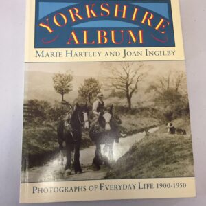 Yorkshire Album: Photographs of Everyday Life, 1900–1950 by Marie Hartley and Joan Ingilby