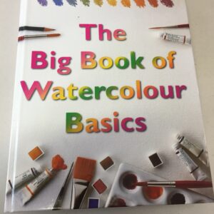 The Big Book of Watercolour Basics: A Complete Guide to Knowing How Watercolour Works