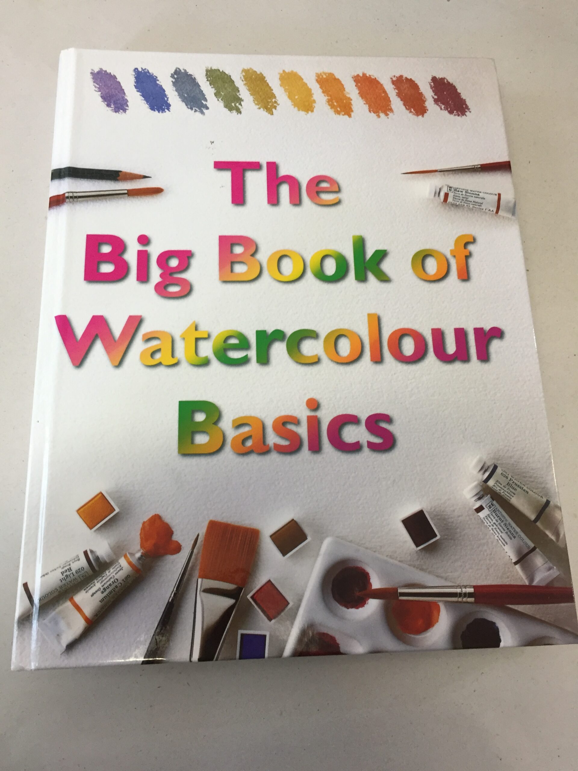 The Big Book of Watercolour Basics: A Complete Guide to Knowing How Watercolour Works