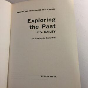 Exploring the Past written by K. V. Bailey, edited as part of the Knowing and Doing series, with line drawings by Denis Mills, and published by Studio Vista in 1965