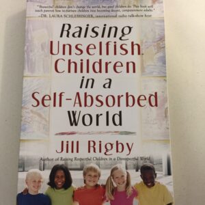 Raising Unselfish Children in a Self-Absorbed World by author Jill Rigby