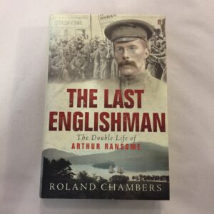 The Last Englishman: The Double Life of Arthur Ransome by Roland Chambers