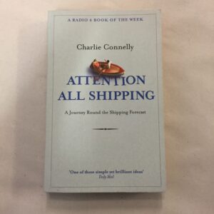 Attention All Shipping: A Journey Round the Shipping Forecast by Charlie Connelly