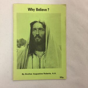 Why Believe ? Brother Augustine Roberts, A.A