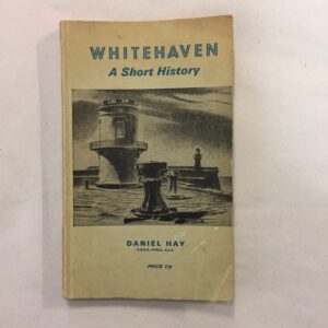 Whitehaven : A Short History written by Daniel Hay and published by Whitehaven Borough Council in 1966